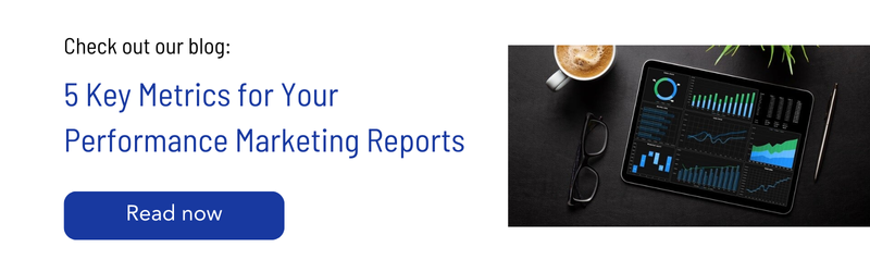 5 Key Metrics for Your  Performance Marketing Reports Check out our blog_ Read now